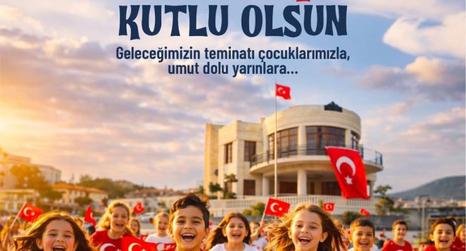 23 NİSAN ULUSAL EGEMENLİK VE ÇOCUK BAYRAMI KUTLU OLSUN