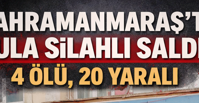 KAHRAMANMARAŞ’TA OKULA SİLAHLI SALDIRI: 1’İ ÖĞRETMEN 4 ÖLÜ 20 YARALI
